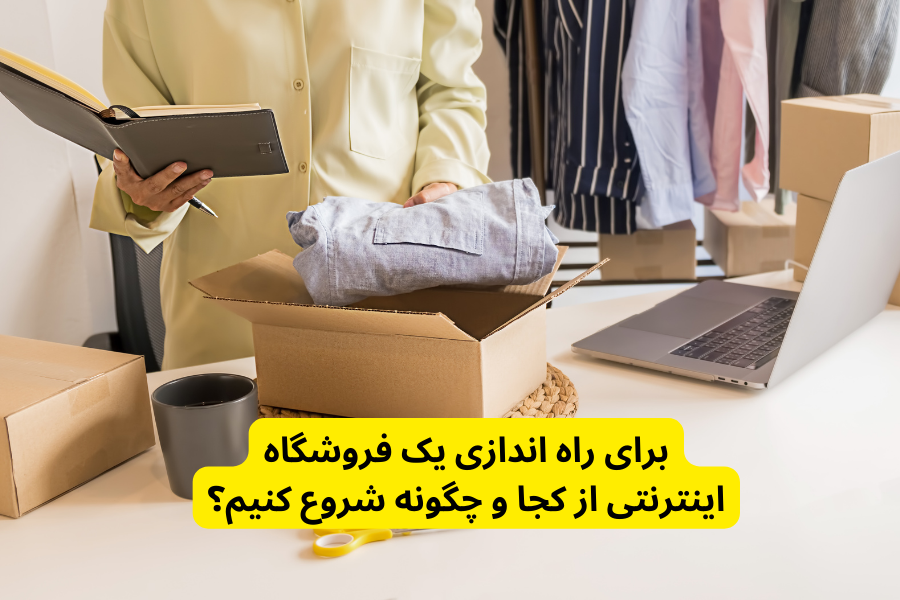 برای راه اندازی یک فروشگاه اینترنتی از کجا و چگونه شروع کنیم؟