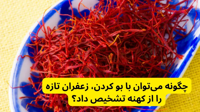 چگونه می‌توان با بو کردن، زعفران تازه را از کهنه تشخیص داد؟